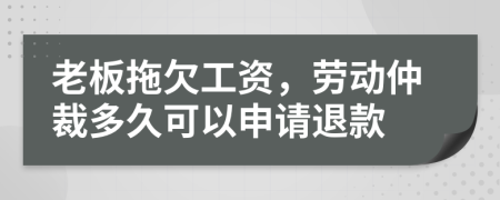 老板拖欠工资，劳动仲裁多久可以申请退款