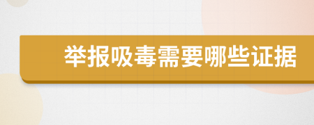 举报吸毒需要哪些证据