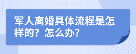 军人离婚具体流程是怎样的？怎么办？