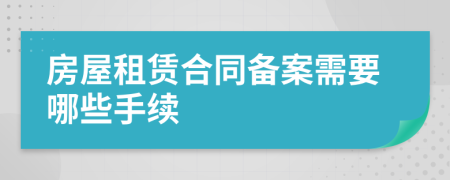 房屋租赁合同备案需要哪些手续