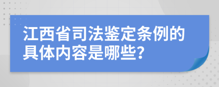 江西省司法鉴定条例的具体内容是哪些？