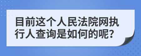 目前这个人民法院网执行人查询是如何的呢？