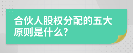 合伙人股权分配的五大原则是什么?