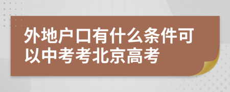 外地户口有什么条件可以中考考北京高考