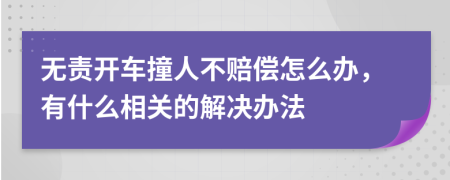 无责开车撞人不赔偿怎么办，有什么相关的解决办法