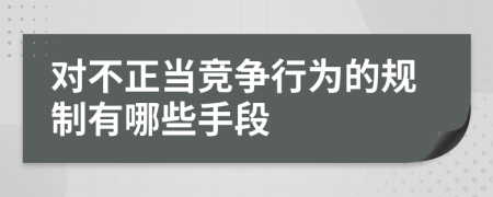 对不正当竞争行为的规制有哪些手段