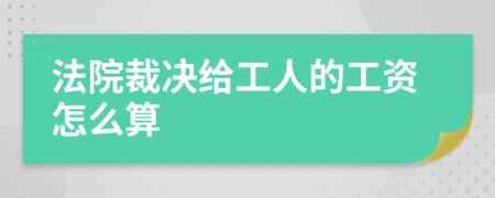 法院裁决给工人的工资怎么算