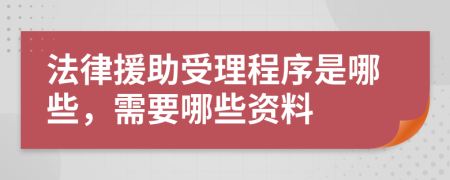 法律援助受理程序是哪些，需要哪些资料