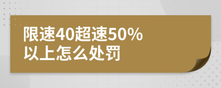 限速40超速50% 以上怎么处罚