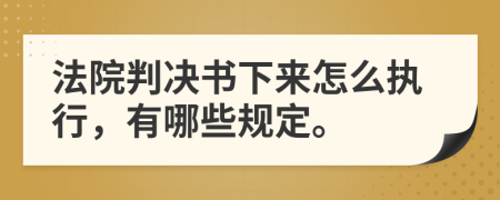 法院判决书下来怎么执行，有哪些规定。