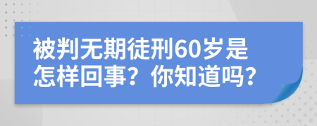 被判无期徒刑60岁是怎样回事？你知道吗？