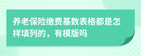 养老保险缴费基数表格都是怎样填列的，有模版吗