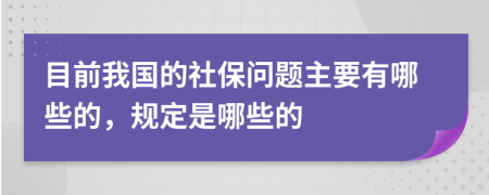 目前我国的社保问题主要有哪些的，规定是哪些的