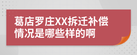 葛店罗庄XX拆迁补偿情况是哪些样的啊