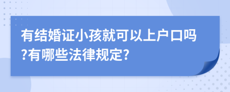 有结婚证小孩就可以上户口吗?有哪些法律规定?