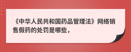 《中华人民共和国药品管理法》网络销售假药的处罚是哪些，