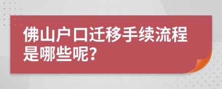 佛山户口迁移手续流程是哪些呢？