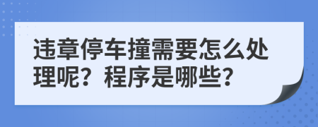 违章停车撞需要怎么处理呢？程序是哪些？