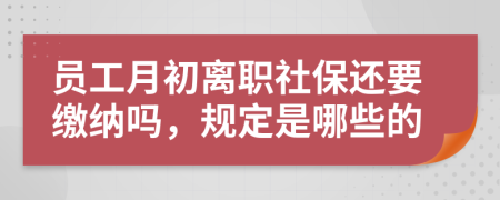 员工月初离职社保还要缴纳吗，规定是哪些的