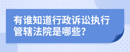 有谁知道行政诉讼执行管辖法院是哪些？