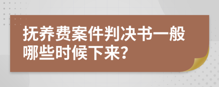 抚养费案件判决书一般哪些时候下来？