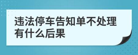 违法停车告知单不处理有什么后果