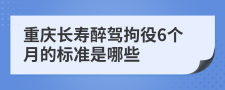 重庆长寿醉驾拘役6个月的标准是哪些