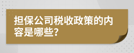 担保公司税收政策的内容是哪些？