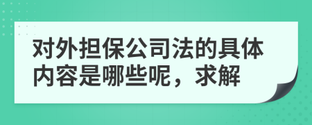 对外担保公司法的具体内容是哪些呢，求解