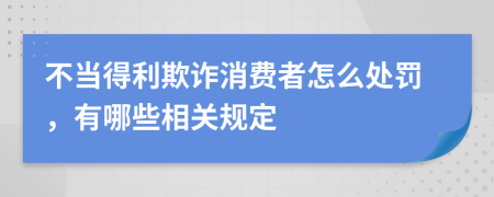 不当得利欺诈消费者怎么处罚，有哪些相关规定