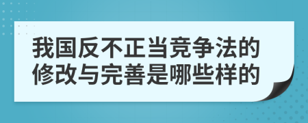 我国反不正当竞争法的修改与完善是哪些样的