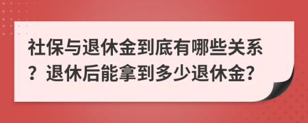 社保与退休金到底有哪些关系？退休后能拿到多少退休金？