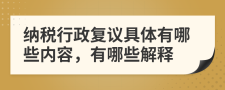 纳税行政复议具体有哪些内容，有哪些解释