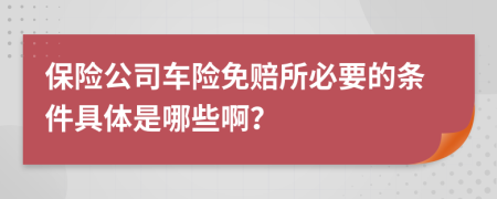 保险公司车险免赔所必要的条件具体是哪些啊？