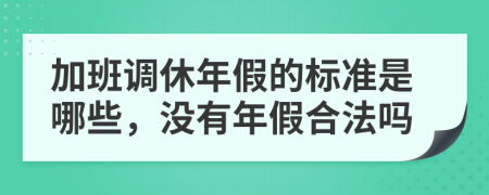 加班调休年假的标准是哪些，没有年假合法吗