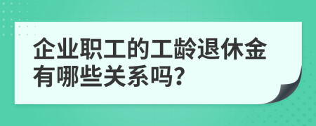 企业职工的工龄退休金有哪些关系吗？