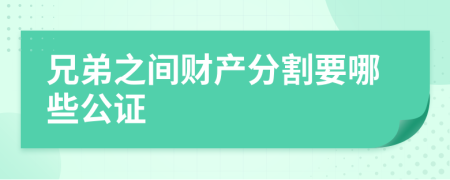 兄弟之间财产分割要哪些公证