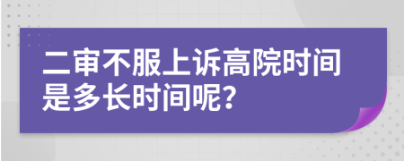 二审不服上诉高院时间是多长时间呢？