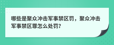 哪些是聚众冲击军事禁区罚，聚众冲击军事禁区罪怎么处罚？