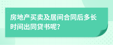 房地产买卖及居间合同后多长时间出同贷书呢？