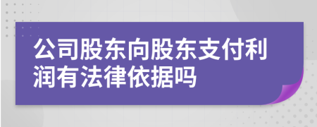 公司股东向股东支付利润有法律依据吗