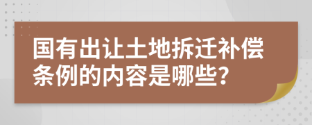 国有出让土地拆迁补偿条例的内容是哪些？