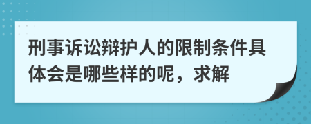 刑事诉讼辩护人的限制条件具体会是哪些样的呢，求解