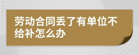 劳动合同丢了有单位不给补怎么办