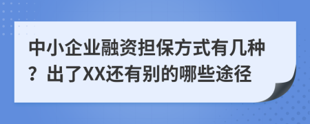 中小企业融资担保方式有几种？出了XX还有别的哪些途径