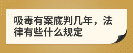 吸毒有案底判几年，法律有些什么规定