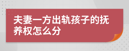 夫妻一方出轨孩子的抚养权怎么分