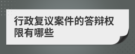 行政复议案件的答辩权限有哪些