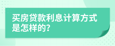 买房贷款利息计算方式是怎样的？