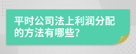 平时公司法上利润分配的方法有哪些？